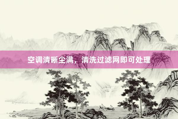 空调清晰尘满，清洗过滤网即可处理